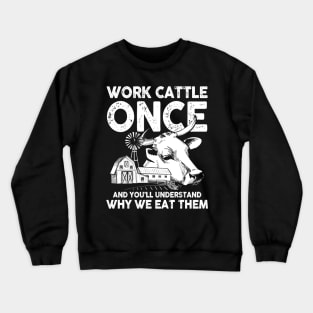 Work Cattle Once and You'll Understand Why We Eat Them Crewneck Sweatshirt